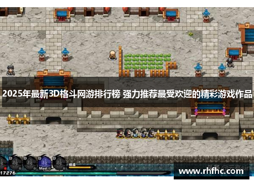 2025年最新3D格斗网游排行榜 强力推荐最受欢迎的精彩游戏作品
